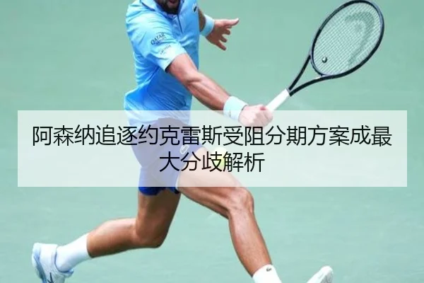 阿森纳追逐约克雷斯受阻分期方案成最大分歧解析